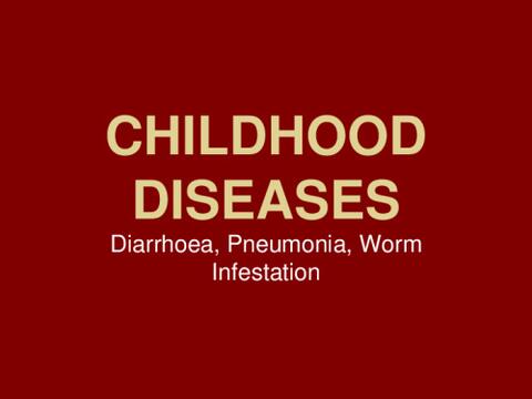 Childhood Diseases-Diarrhoea, Pneumonia, Worms